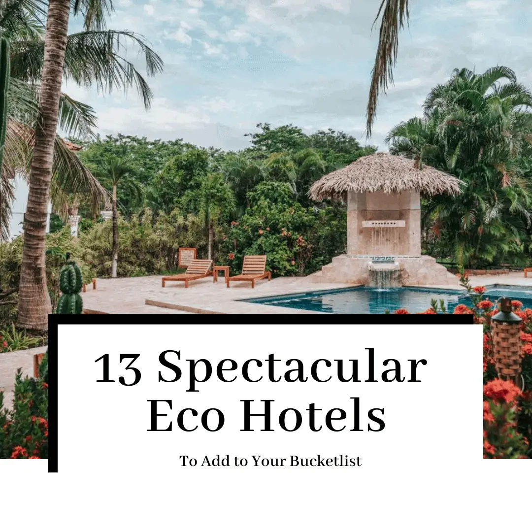 13 Spectacular Eco Hotels You Need to Visit