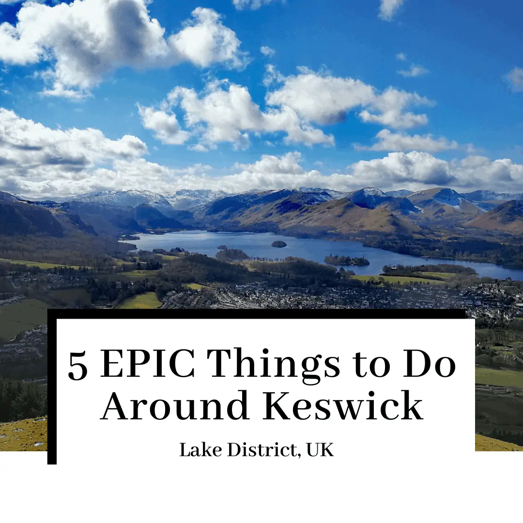 5 EPIC Things to Do Around Keswick | Lake District