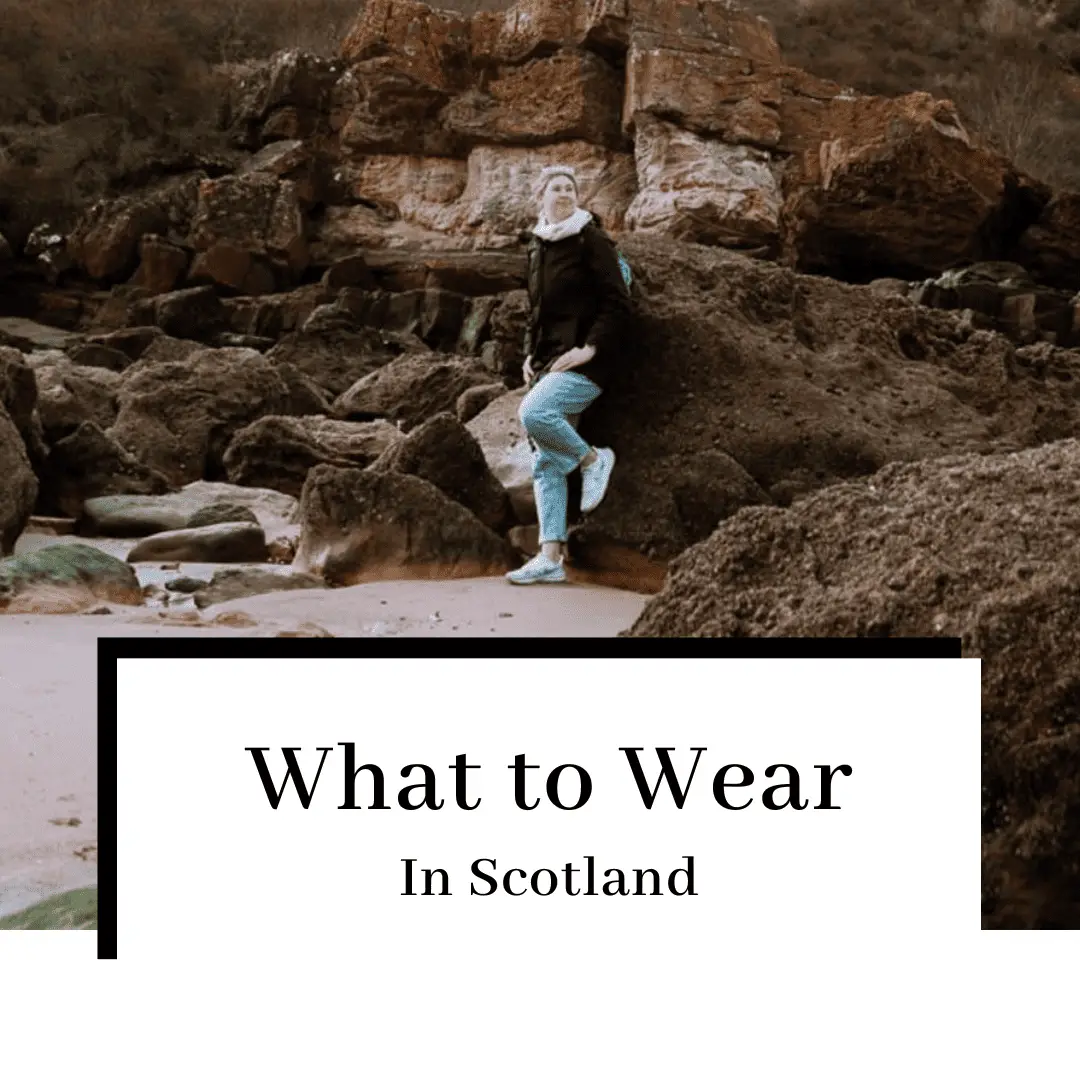 What to Wear in Scotland: Clothing Itinerary Ideas for Your Scottish Trip